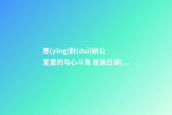 應(yīng)對(duì)辦公室里的勾心斗角 普通白領(lǐng)不得不注意的風(fēng)水